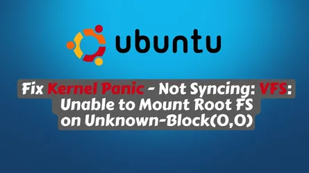 Fix Kernel Panic - Not Syncing: VFS: Unable to Mount Root FS on Unknown-Block(0,0)